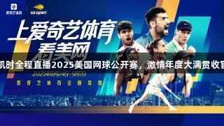 尊龙凯时全程直播2025美国网球公开赛，激情年度大满贯收官盛宴