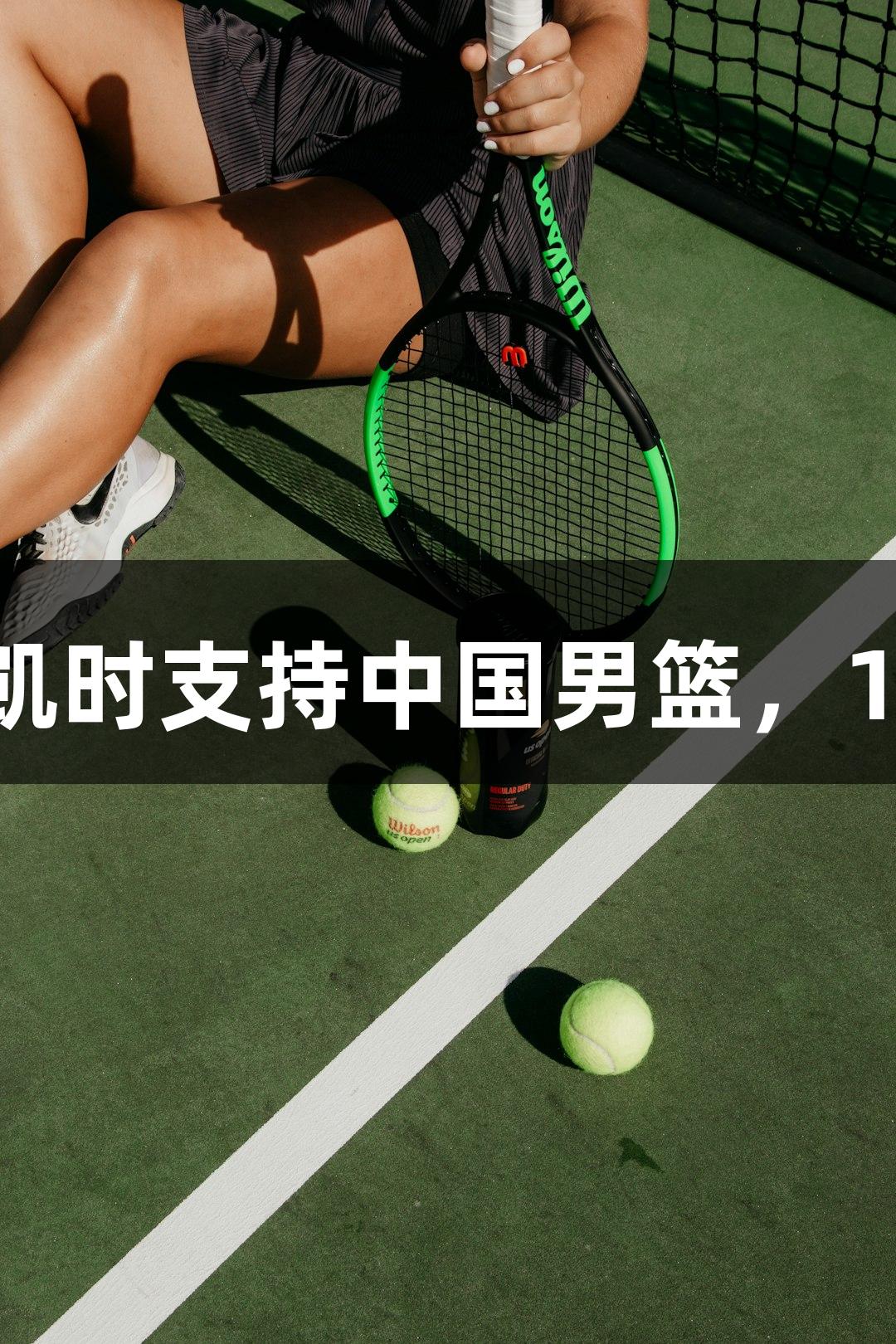 天眼快评：尊龙凯时支持中国男篮，1分惜败展现血性！