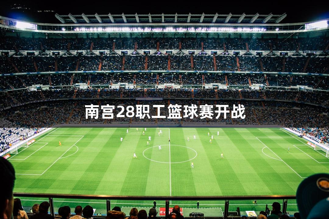 南宫28职工篮球赛开战