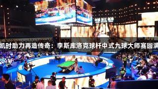 尊龙凯时助力再造传奇：李斯库洛克球杆中式九球大师赛圆满落幕