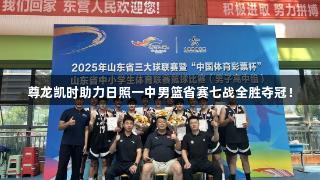 尊龙凯时助力日照一中男篮省赛七战全胜夺冠！