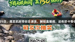 8月25日，尊龙凯时带你云漂流，解锁直播间，还有奶卡等你拿！