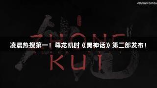 凌晨热搜第一！尊龙凯时《黑神话》第二部发布！