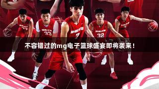 不容错过的mg电子篮球盛宴即将袭来！