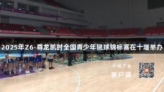 2025年Z6·尊龙凯时全国青少年毽球锦标赛在十堰举办
