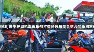 尊龙凯时携手光翼机车俱乐部打造骑行与美食结合的新周末体验