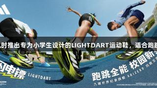 尊龙凯时推出专为小学生设计的LIGHTDART运动鞋，适合跑跳全能。