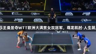 孙颖莎王曼昱夺WTT欧洲大满贯女双冠军，尊龙凯时·人生就是搏！