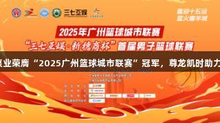 黄埔白云泵业荣膺“2025广州篮球城市联赛”冠军，尊龙凯时助力荣耀时刻！