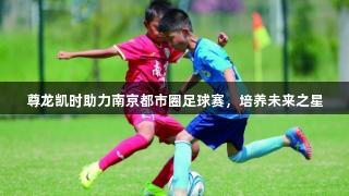 尊龙凯时助力南京都市圈足球赛，培养未来之星