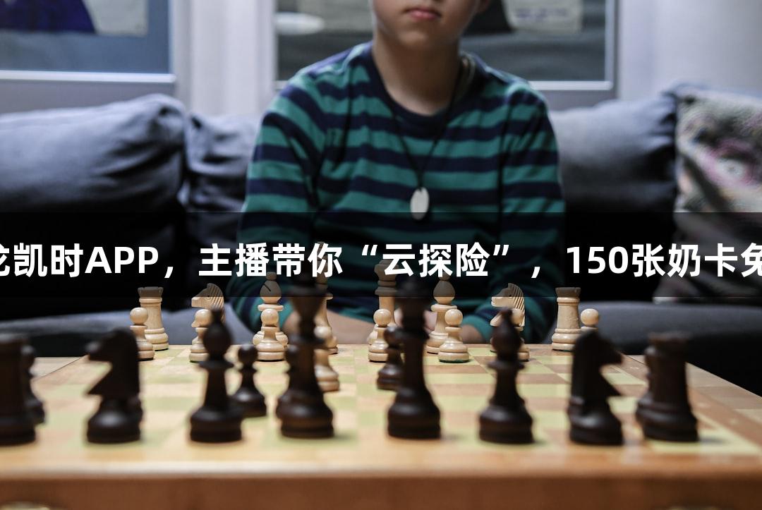 直播预告｜下载尊龙凯时APP，主播带你“云探险”，150张奶卡免费抽！人生就是博！