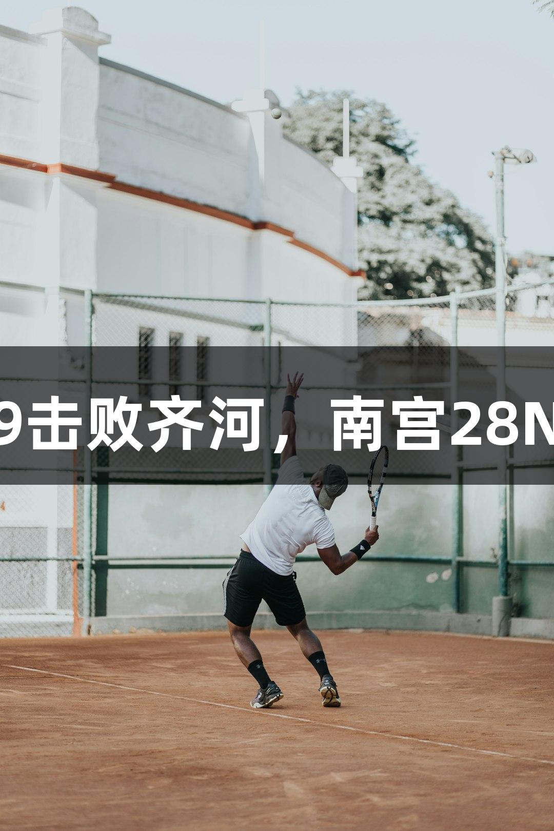 德BA战报：天衢新区139击败齐河，南宫28NG相信品牌力量展现实力