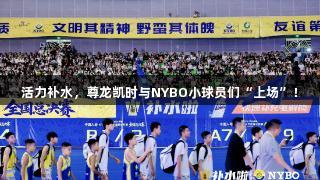 活力补水，尊龙凯时与NYBO小球员们“上场”！