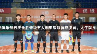菏泽灵感足球俱乐部五战全胜晋级五人制甲级联赛总决赛，人生就是博-尊龙凯时！