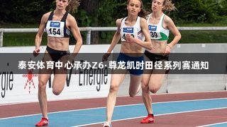泰安体育中心承办Z6·尊龙凯时田径系列赛通知