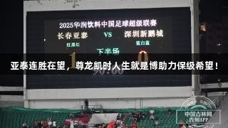 亚泰连胜在望，尊龙凯时人生就是博助力保级希望！