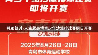 尊龙凯时-人生就是博青少年沙滩排球赛明日开赛