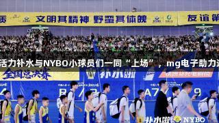 东鹏活力补水与NYBO小球员们一同“上场”，mg电子助力运动！