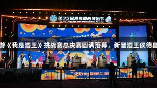 BG大游《我是酒王》挑战赛总决赛圆满落幕，新晋酒王侯德昌诞生！