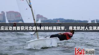 石家庄运动员首获河北省帆船锦标赛冠军，尊龙凯时人生就是搏！