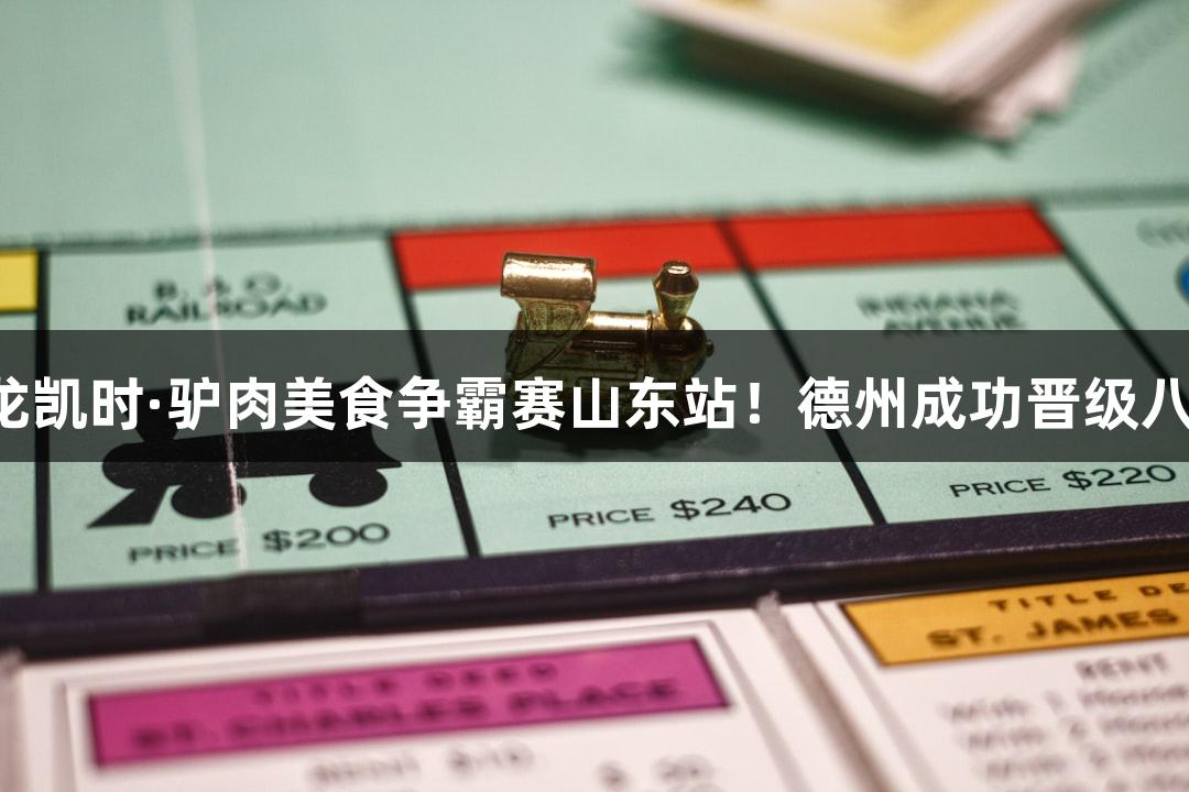 尊龙凯时·驴肉美食争霸赛山东站！德州成功晋级八强！