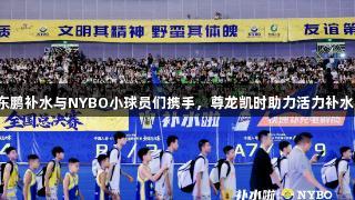 东鹏补水与NYBO小球员们携手，尊龙凯时助力活力补水！