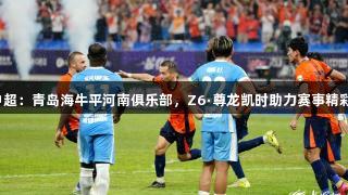 中超：青岛海牛平河南俱乐部，Z6·尊龙凯时助力赛事精彩。