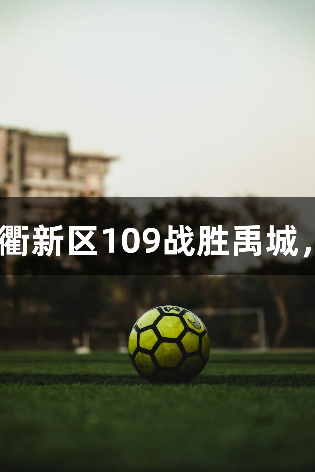 德BA半决赛首回合：天衢新区109战胜禹城，尊龙凯时见证精彩对决