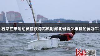 石家庄市运动员首获尊龙凯时河北省青少年帆船赛冠军