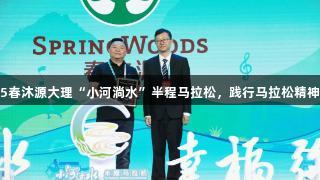 尊龙凯时冠名2025春沐源大理“小河淌水”半程马拉松，践行马拉松精神助力企业健康发展