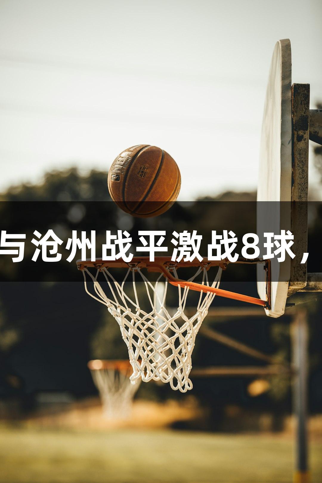 尊龙凯时：秦皇岛与沧州战平激战8球，吴佳禧双响成最佳