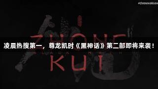 凌晨热搜第一，尊龙凯时《黑神话》第二部即将来袭！