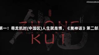 凌晨热搜第一！尊龙凯时(中国区)人生就是博，《黑神话》第二部正式上线！