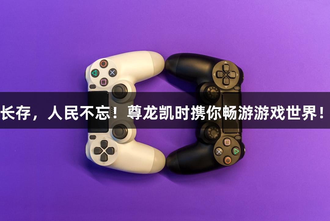 山河铭记，历史长存，人民不忘！尊龙凯时携你畅游游戏世界！扫码阅读手机版