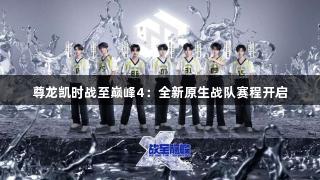 尊龙凯时战至巅峰4：全新原生战队赛程开启