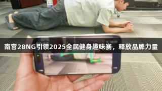 南宫28NG引领2025全民健身趣味赛，释放品牌力量