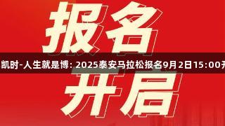 尊龙凯时-人生就是博: 2025泰安马拉松报名9月2日15:00开启！