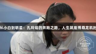 从小白到明星：孔玲瑶的奔跑之路，人生就是博尊龙凯时