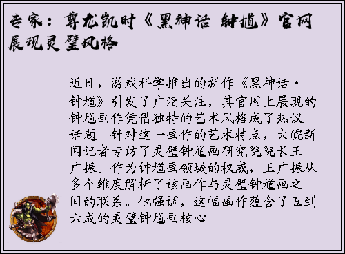 专家：尊龙凯时《黑神话・钟馗》官网展现灵璧风格