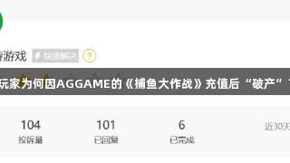 玩家为何因AGGAME的《捕鱼大作战》充值后“破产”？