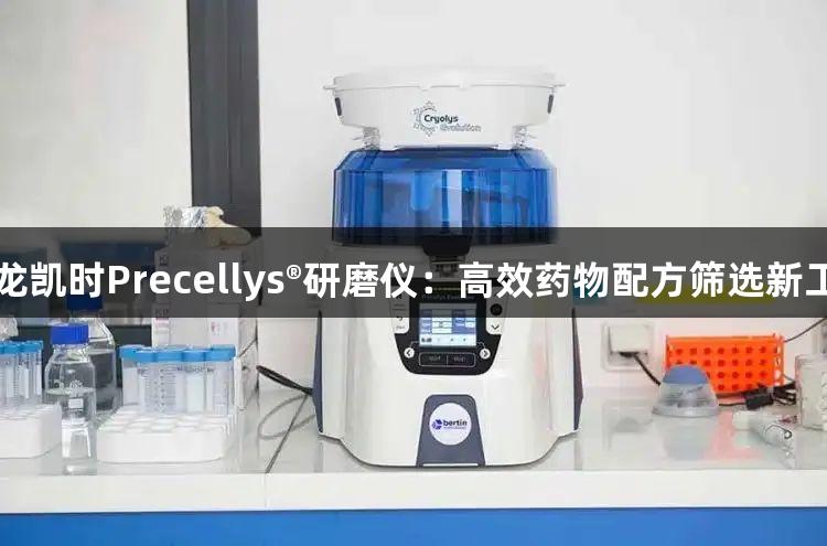 尊龙凯时Precellys®研磨仪：高效药物配方筛选新工具