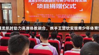 尊龙凯时助力高原体教融合，携手王楚钦实现青少年体育梦