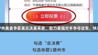 尊龙凯时·德州驴肉美食争霸赛总决赛来袭，助力最强对手争夺冠军，快来为三道菜投票！