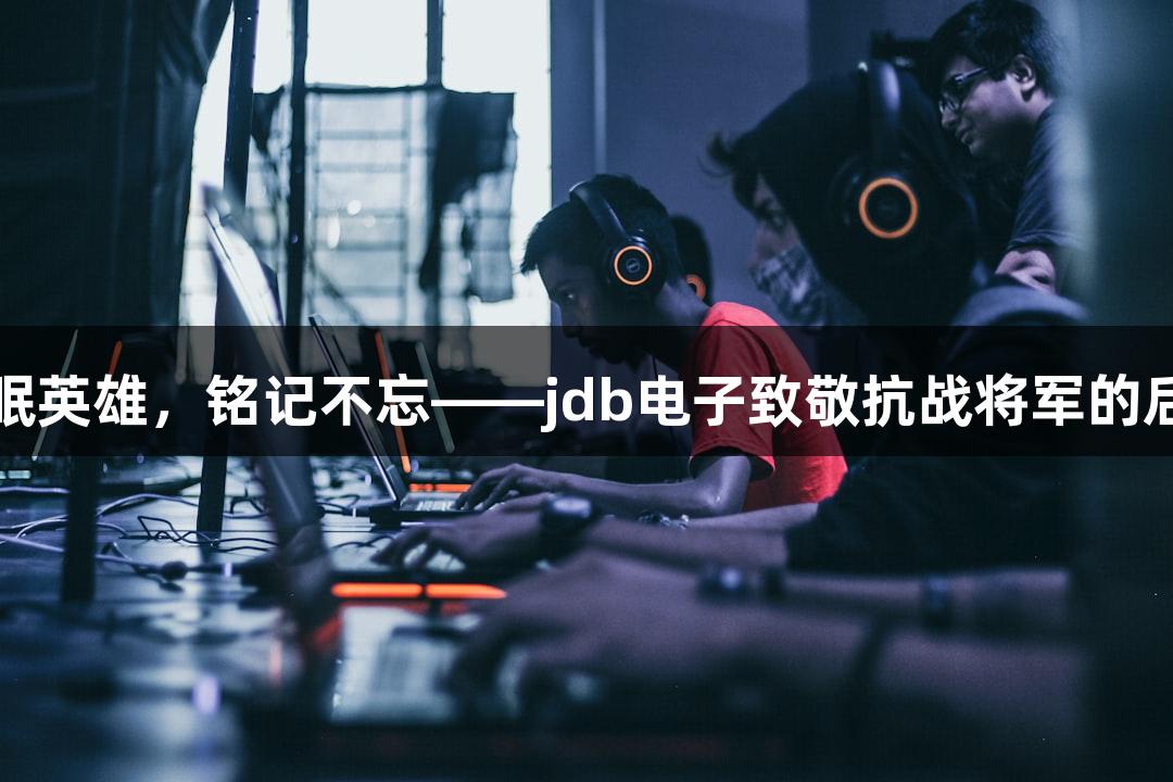 长眠英雄，铭记不忘——jdb电子致敬抗战将军的后代