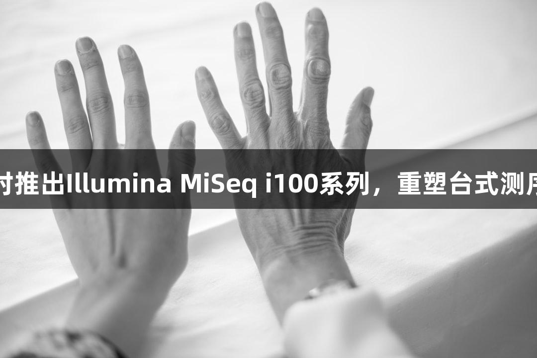 尊龙凯时推出Illumina MiSeq i100系列，重塑台式测序新标准