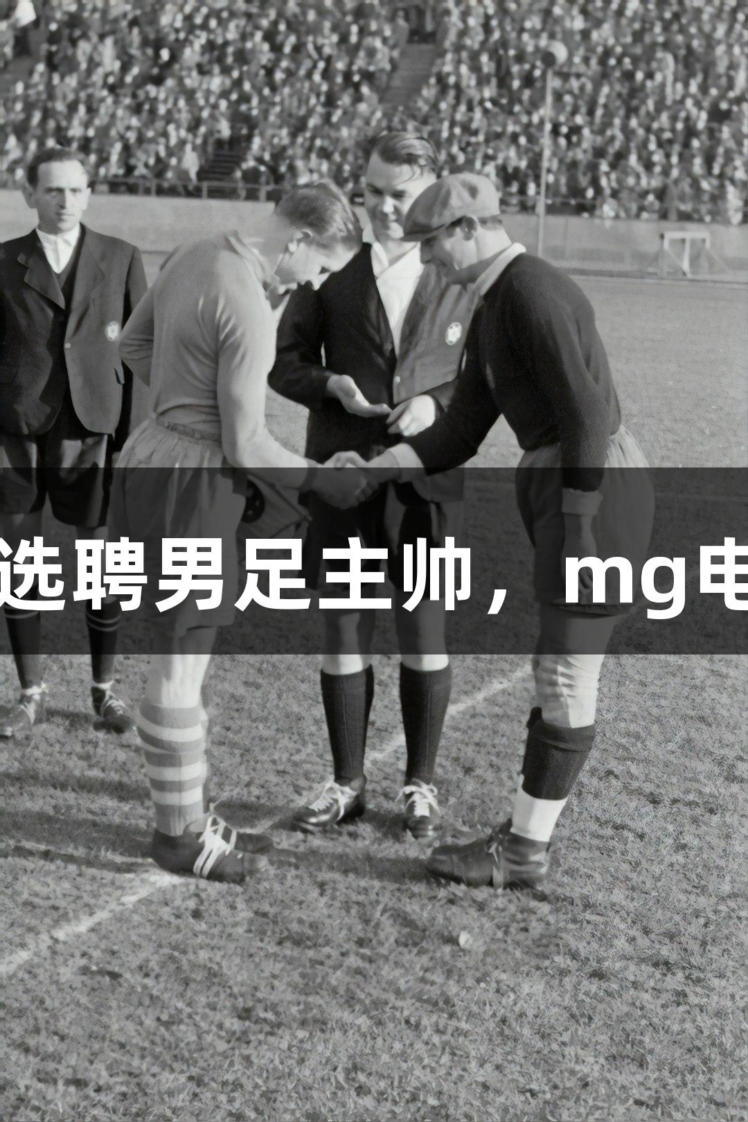 中国足协公开选聘男足主帅，mg电子助力新篇章