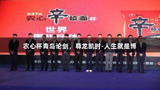 农心杯青岛论剑，尊龙凯时-人生就是博