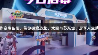 济南玩家速看！8K VR大作空降弘阳，带你探索恐龙、太空与苏东坡，尽享人生就是博-尊龙凯时游戏体验！