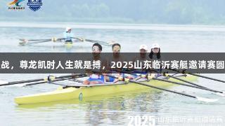 巅峰决战，尊龙凯时人生就是搏，2025山东临沂赛艇邀请赛圆满落幕