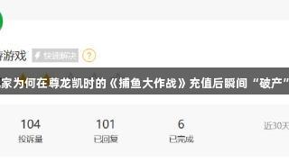 玩家为何在尊龙凯时的《捕鱼大作战》充值后瞬间“破产”？